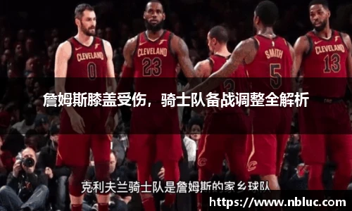 詹姆斯膝盖受伤，骑士队备战调整全解析