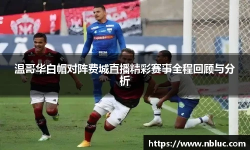 温哥华白帽对阵费城直播精彩赛事全程回顾与分析