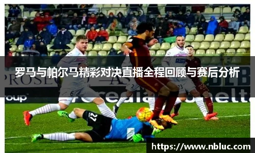 罗马与帕尔马精彩对决直播全程回顾与赛后分析