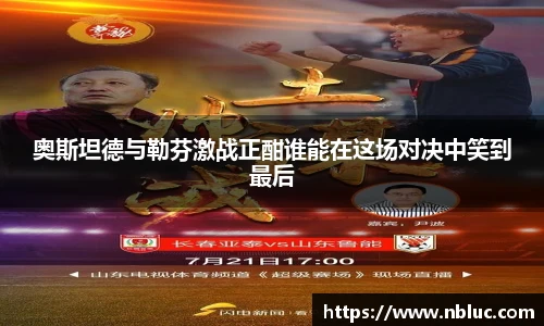 奥斯坦德与勒芬激战正酣谁能在这场对决中笑到最后